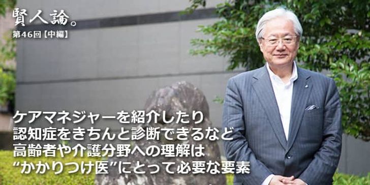 「賢人論。」第46回（中編）鈴木邦彦さん「ケアマネジャーを紹介したり認知症をきちんと診断できるなど高齢者や介護分野への理解は“かかりつけ医”にとって必要な要素」