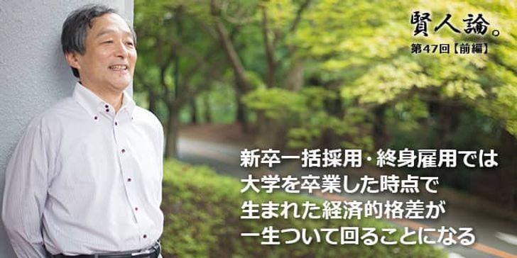 「賢人論。」第47回(前編)山田昌弘さん「新卒一括採用・終身雇用では大学を卒業した時点で生まれた経済的格差が一生ついて回ることになる」