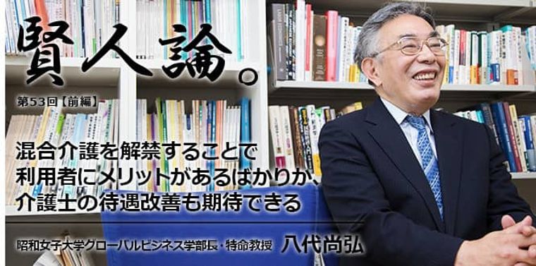 八代尚弘「混合介護を解禁することで利用者にメリットがあるばかりか、介護士の待遇改善も期待できる」