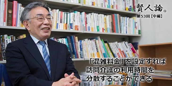 「賢人論。」第53回（中編）八代尚弘さん「「混雑料金」を設定すれば訪問介護の利用時間を分散することができる」