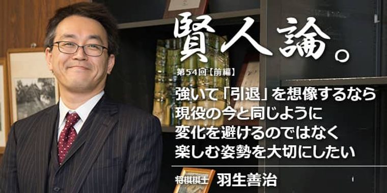 羽生善治「強いて「引退」を想像するなら、現役の今と同じように、変化を避けるのではなく楽しむ姿勢を大切にしたい」