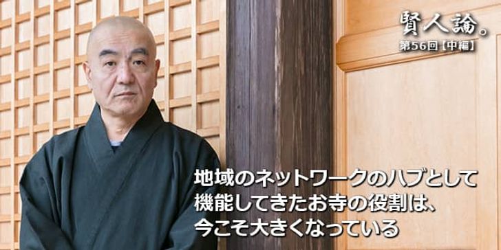 「賢人論。」第56回（中編）玄侑宗久さん「地域のネットワークのハブとして機能してきたお寺の役割は、今こそ大きくなっている」
