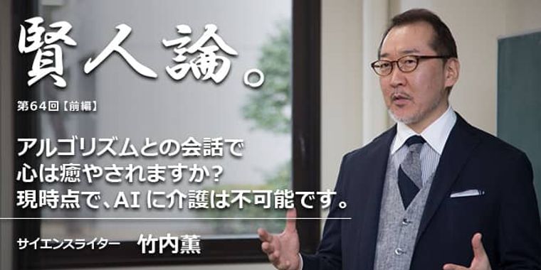 竹内薫「アルゴリズムとの会話で心は癒やされますか？現時点で、AIに介護は不可能です」