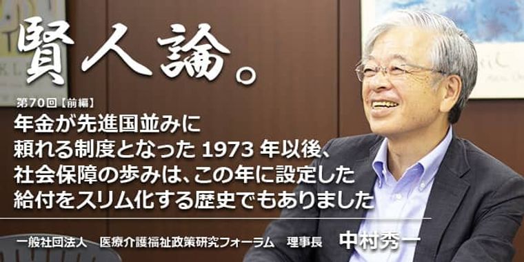 中村秀一「年金が先進国並みに頼れる制度となった1973年以後、社会保障の歩みは、この年に設定した給付をスリム化する歴史でもありました」