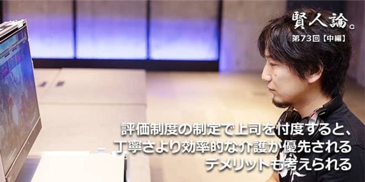 「賢人論。」第73回（中編）梅原大吾氏「評価制度の制定で上司を忖度すると、丁寧さより効率的な介護が優先されるデメリットも考えられる」