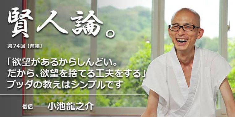 小池龍之介「「欲望があるからしんどい。だから、欲望を捨てる工夫をする」ブッダの教えはシンプルです」