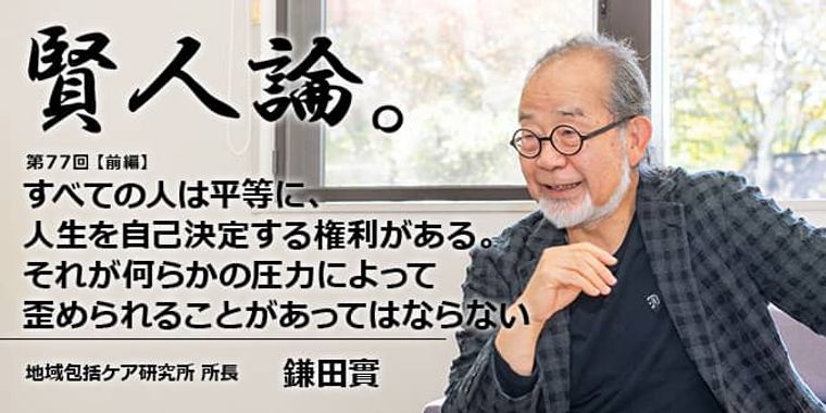 鎌田實「すべての人は平等に、人生を自己決定する権利がある。それが何らかの圧力によって歪められることがあってはならない」