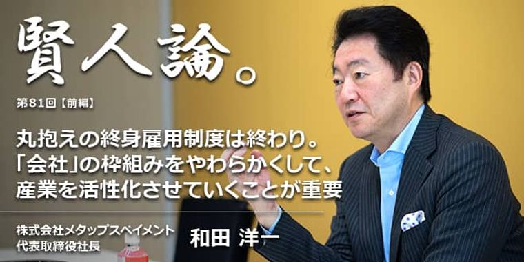 和田洋一「丸抱えの終身雇用制度は終わり。「会社」の枠組みをもっとやわらかくして、産業を活性化させていくことが重要」