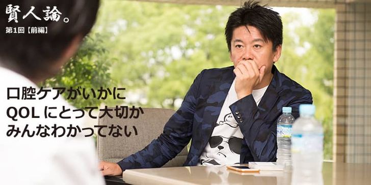 特別インタビュー「賢人論。」第１回（前編）堀江貴文氏は「口腔ケアがいかに大切か、みんなわかってない」と語る