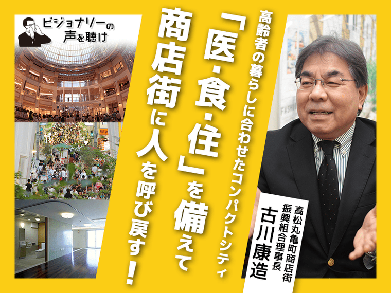 高齢者の暮らしに合わせたコンパクトシティ。「医・食・住」を備えて商店街に人を呼び戻す！