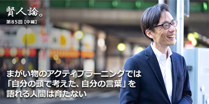 まがい物のアクティブラーニングでは「自分の頭で考えた、自分の言葉」を語れる人間は育たない