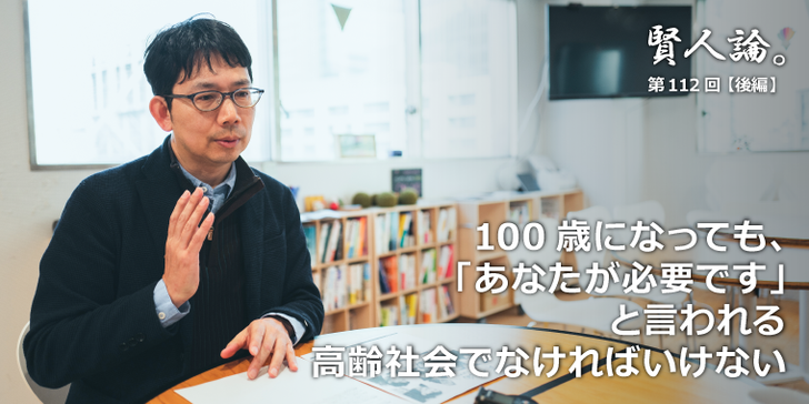100歳になっても、「あなたが必要です」と言われれる高齢社会でなければいけない