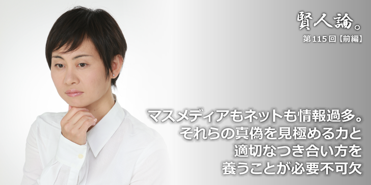 マスメディアもネットも情報過多。それらの真偽を見極める力と適切なつき合い方を養うことが必要不可欠