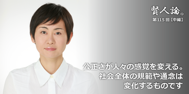 公正さが人々の感覚を変える。社会全体の規範や通年は変化するものです