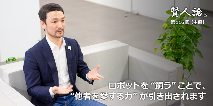 ロボットを“飼う”ことで、“他者を愛する力”が引き出されます