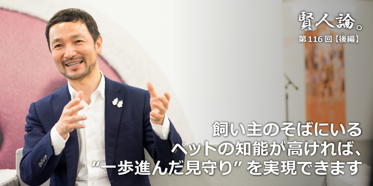 飼い主のそばにいるペットの知能が高ければ、“一歩進んだ見守り”を実現できます