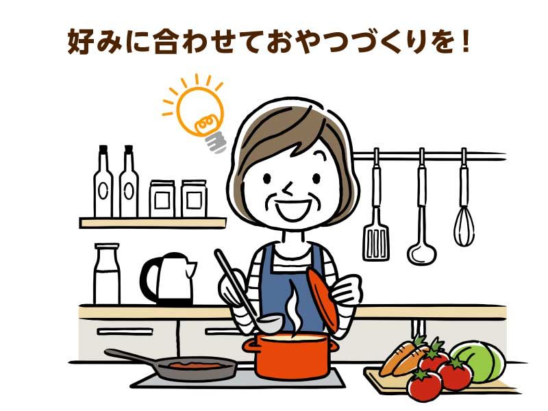 好みに合わせておやつづくりを！