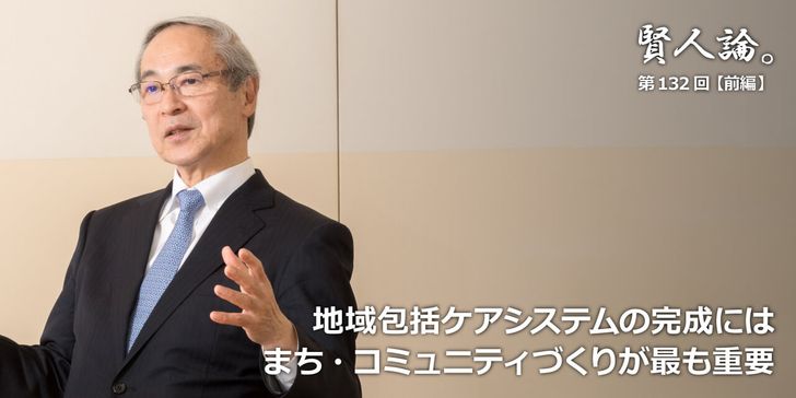 地域包括ケアシステムの完成にはまち・コミュニティづくりが最も重要