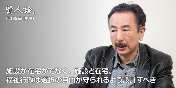 施設か在宅かでなく、施設と在宅。福祉行政は選択の自由が守られるよう設計すべき
