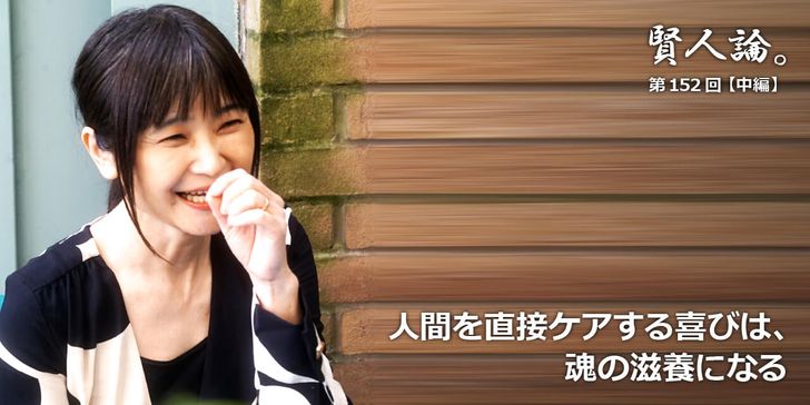 人間を直接ケアする喜びは、魂の滋養になる