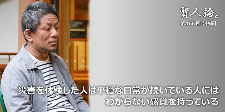 災害を体験した人は平穏な日常が続いている人にはわからない感覚を持っている