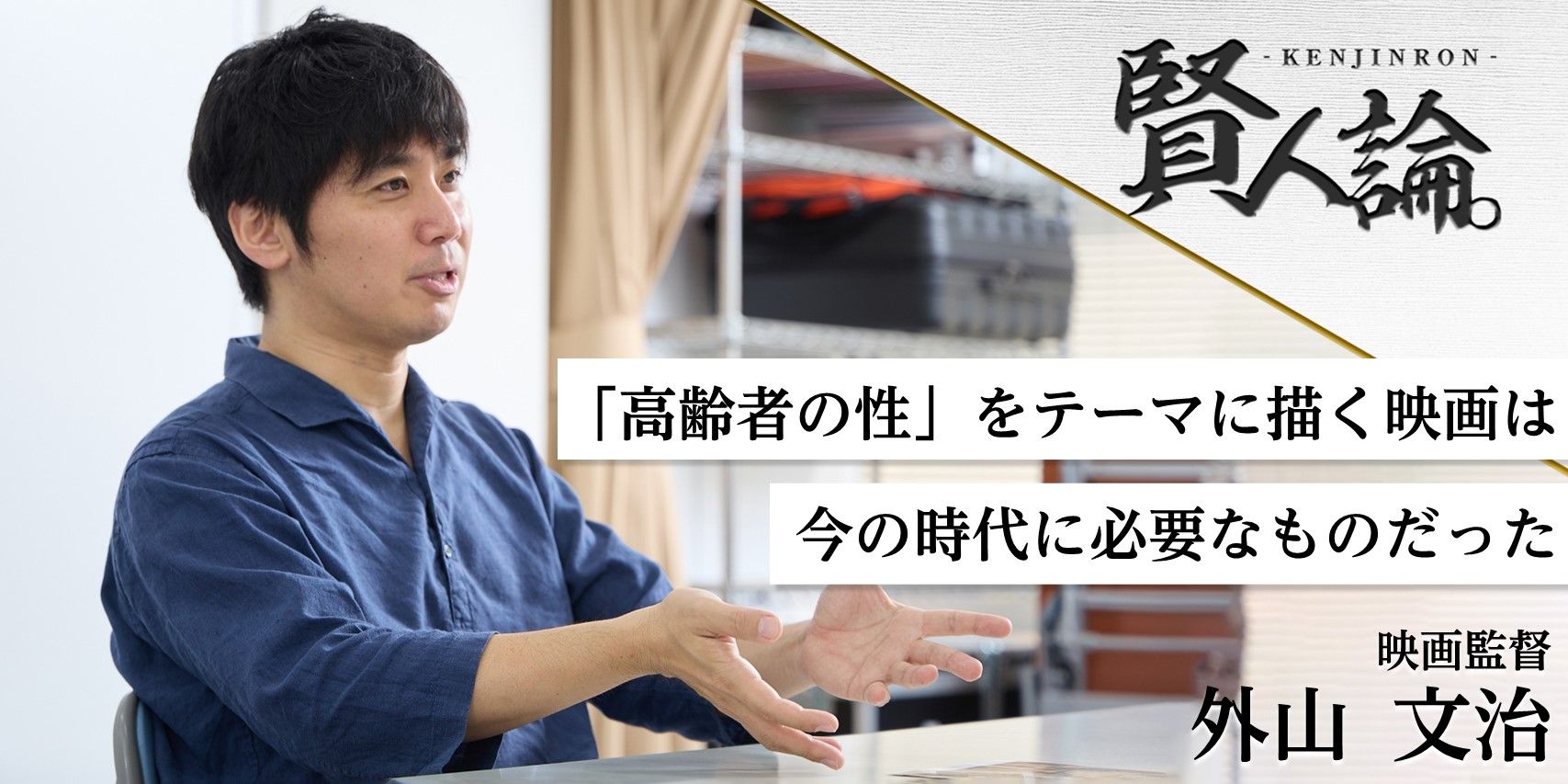 シニアが若者以上に人生の豊かさを求める初めての時代』 映画監督・外山文治氏が描く高齢者のリアル｜賢人論。｜みんなの介護